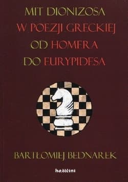 Mit Dionizosa w poezji greckiej od Homera do Eurypidesa - Bartłomiej Bednarek