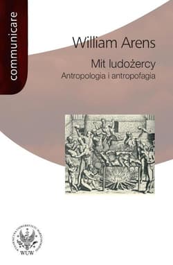 Mit ludożercy Antropologia i antropofagia - William Arens