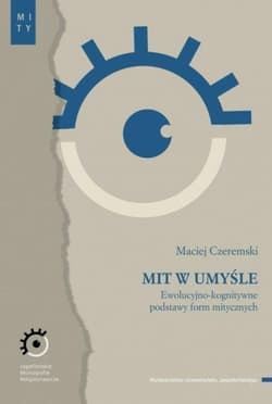 Mit w umyśle Ewolucyjno-kognitywne podstawy form mitycznych - Maciej Czeremski