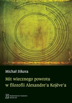 Mit wiecznego powrotu w filozofii Alexandre’a Kojeve’a - Michał Sikora