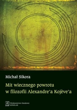 Mit wiecznego powrotu w filozofii Alexandre’a Kojeve’a - Michał Sikora