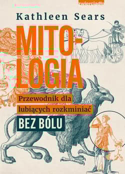 Mitologia Przewodnik dla lubiących rozkminiać bez bólu - Kathleen Sears