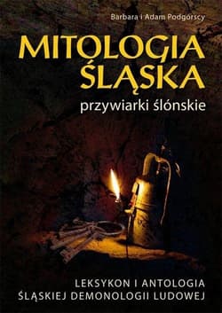 Mitologia Śląska przywiarki ślónskie Leksykon i antologia śląskiej demonologii ludowej - Podgórska Barbara, Podgórski Adam