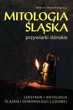 Mitologia Śląska przywiarki ślónskie Leksykon i antologia śląskiej demonologii ludowej - Podgórska Barbara, Podgórski Adam