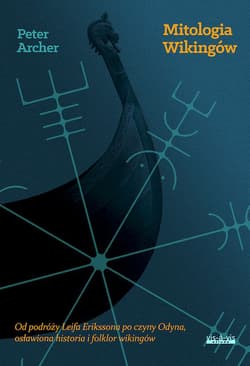 Mitologia Wikingów Od podróży Leifa Erikssona po czyny Odyna osławiona historia i folklor wikingów - Peter Archer