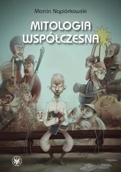 Mitologia współczesna Relacje o poczynaniach i przygodach krajowców zamieszkałych w globalnej wiosce - Marcin Napiórkowski