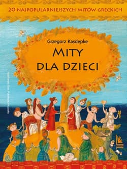 Mity dla dzieci 20 najpopularniejszych mitów greckich - Grzegorz Kasdepke