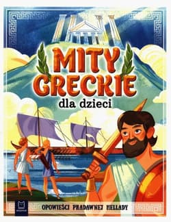 Mity greckie dla dzieci Opowieści pradawnej Hellady