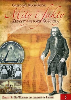 Mity i fakty Zeszyty historii Kościoła Zeszyt 3 Od Woltera do objawień w Fatimie - Grzegorz Kucharczyk