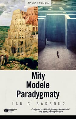 Mity, Modele, Paradygmaty Studium porównawcze nauk przyrodniczych i religii - Ian G. Barbour