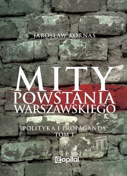 Mity Powstania Warszawskiego Propaganda i polityka - Jarosław Kornaś