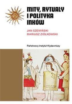 Mity, rytuały i polityka Inków - Szemiński Jan, Ziółkowski Mariusz