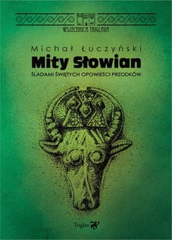Mity Słowian Śladami świętych opowieści przodków - Michał Łuczyński