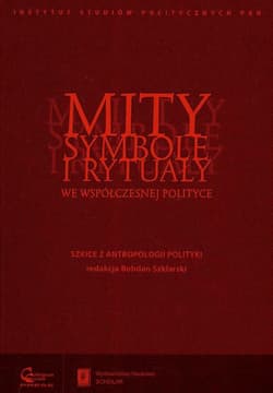 Mity symbole i rytuały we współczesnej polityce Szkice z antropologii polityki