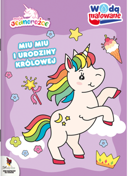 Miu Miu i urodziny królowej. Moje Jednorożce. Wodą malowane - Opracowanie Zbiorowe