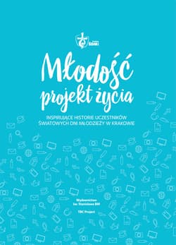 Młodość projekt życia Inspirujące historie uczestników Światowych Dni Młodzieży w Krakowie - Zofia Świerczyńska, Małgorzata Gadomska
