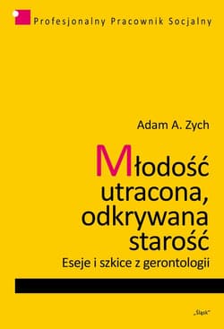 Młodość utracona, odkrywana starość Eseje i szkice z gerontologii