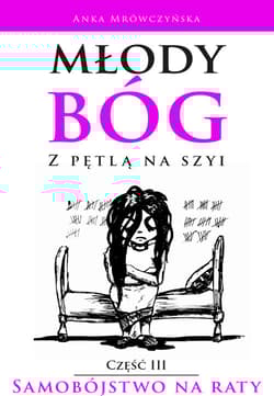 Młody bóg z pętlą na szyi Samobójstwo na raty Część III