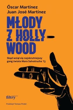 Młody z Hollywood. Skąd wziął się najokrutniejszy gang świata Mara Salvatrucha 13 - Martínez Juan José