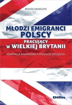 Młodzi emigranci polscy pracujący w Wielkiej Brytanii Adaptacja zawodowa a poczucie szczęścia - Renata Krawczyk