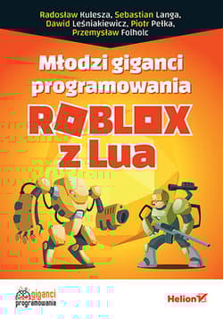 Młodzi giganci programowania. Roblox z Lua - Opracowanie Zbiorowe