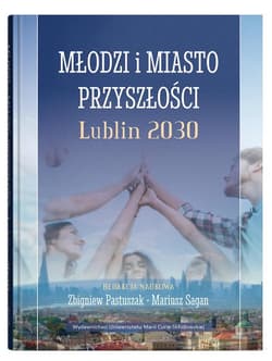 Młodzi i miasto przyszłości. Lublin 2030 - red. Zbigniew Pastuszak, Mariusz Sagan