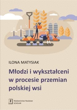 Młodzi i wykształceni w procesie przemian polskiej wsi - Ilona Matysiak