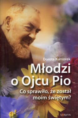 Młodzi o Ojcu Pio Co sprawiło, że został moim świętym? - Dorota Kumorek