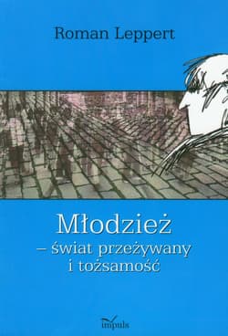 Młodzież świat przeżywany i tożsamość Studia empiryczne nad bydgoskimi licealistami - Leppert Roman