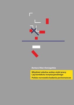 Młodzież szkolna wobec etyki pracy i jej kontekstu instytucjonalnego Polsko-norweskie badania prównawcze - Barbara Ober-Domagalska
