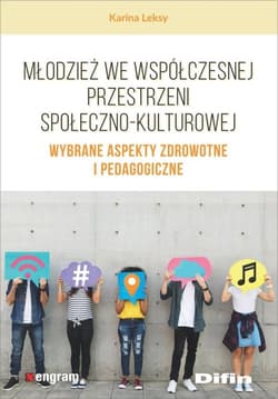 Młodzież we współczesnej przestrzeni społeczno-kulturowej Wybrane aspekty zdrowotne i pedagogiczne - Karina Leksy