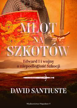 Młot na Szkotów. Edward I i wojny o niepodległość Szkocji - David Santiuste