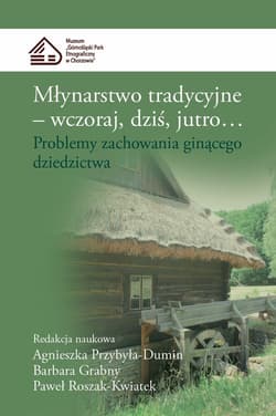 Młynarstwo tradycyjne Wczoraj dziś jutro... Problemy zachowania ginącego dziedzictwa