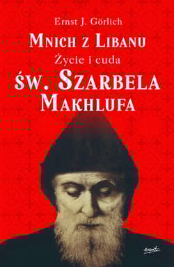 Mnich z Libanu Życie i cuda św. Szarbela Makhlufa - Ernst Görlich