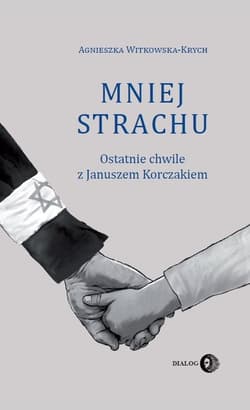 Mniej strachu Ostatnie chwile z Januszem Korczakiem - Agnieszka Witkowska-Krych