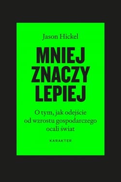 Mniej znaczy lepiej O tym, jak odejście od wzrostu gospodarczego ocali świat - Jason Hickel