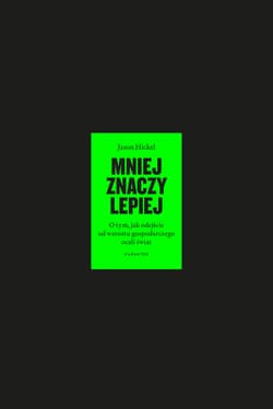 Mniej znaczy lepiej O tym, jak odejście od wzrostu gospodarczego ocali świat - Jason Hickel
