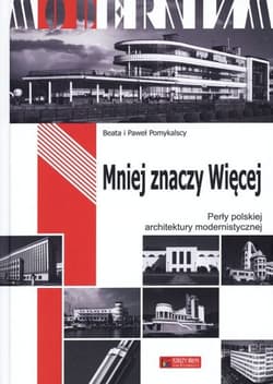 Mniej znaczy Więcej. Perły polskiej architektury modernistycznej - Beata Pomykalska, Paweł Pomykalski