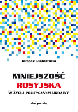 Mniejszość rosyjska w życiu politycznym Ukrainy - Tomasz Białobłocki