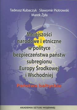 Mniejszości narodowe i etniczne w polityce bezpieczeństwa państwa subregionu Europy Środkowej i Wschodniej Państwa bałtyckie - Kubaczyk Tadeusz, Piotrowski Sławomir