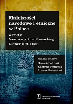 Mniejszości narodowe i etniczne w Polsce w świetle Narodowego Spisu Powszechnego Ludności w 2011 roku - Łodziński Sławomir, Warmińska Katarzyna, Gudaszewski Grzegorz (red. nauk.)