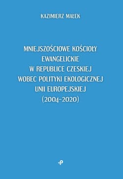 Mniejszościowe kościoły ewangelickie w Republice Czeskiej wobec polityki ekologicznej Unii Europejskiej - Kazimierz Małek