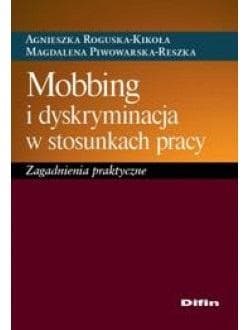 Mobbing i dyskryminacja w stosunkach pracy - Agnieszka Roguska-Kikoła Magdalena Piwowarska-Res