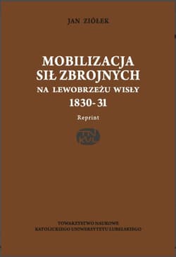 Mobilizacja sił zbrojnych na lewobrzeżu Wisły 1830-31(reprint) - Ziółek Jan