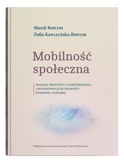 Mobilność społeczna. Rodzaje, przyczyny, uwarunkowania i konsekwencje ruchliwości pionowej i poziomej - Butrym Marek