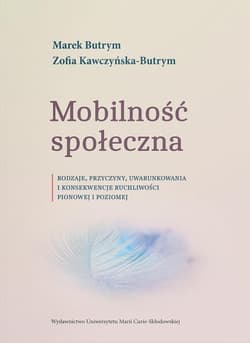 Mobilność społeczna. Rodzaje, przyczyny, uwarunkowania i konsekwencje ruchliwości pionowej i poziomej - Butrym Marek