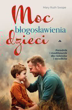 Moc błogosławienia dzieci Pobłogosław tych, których kochasz… i bądź świadkiem wspaniałego działania Bożej łaski.
