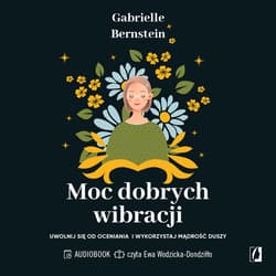 Moc dobrych wibracji. Uwolnij się od oceniania i wykorzystaj mądrość duszy - audiobook - Gabriele Bernstein