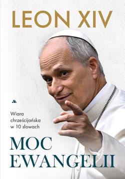 Moc Ewangelii. Wiara chrześcijańska w 10 słowach - papież Leon XIV