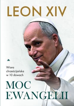Moc Ewangelii. Wiara chrześcijańska w 10 słowach - papież Leon XIV